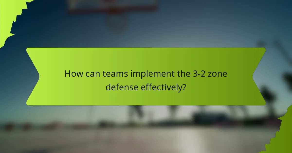How can teams implement the 3-2 zone defense effectively?