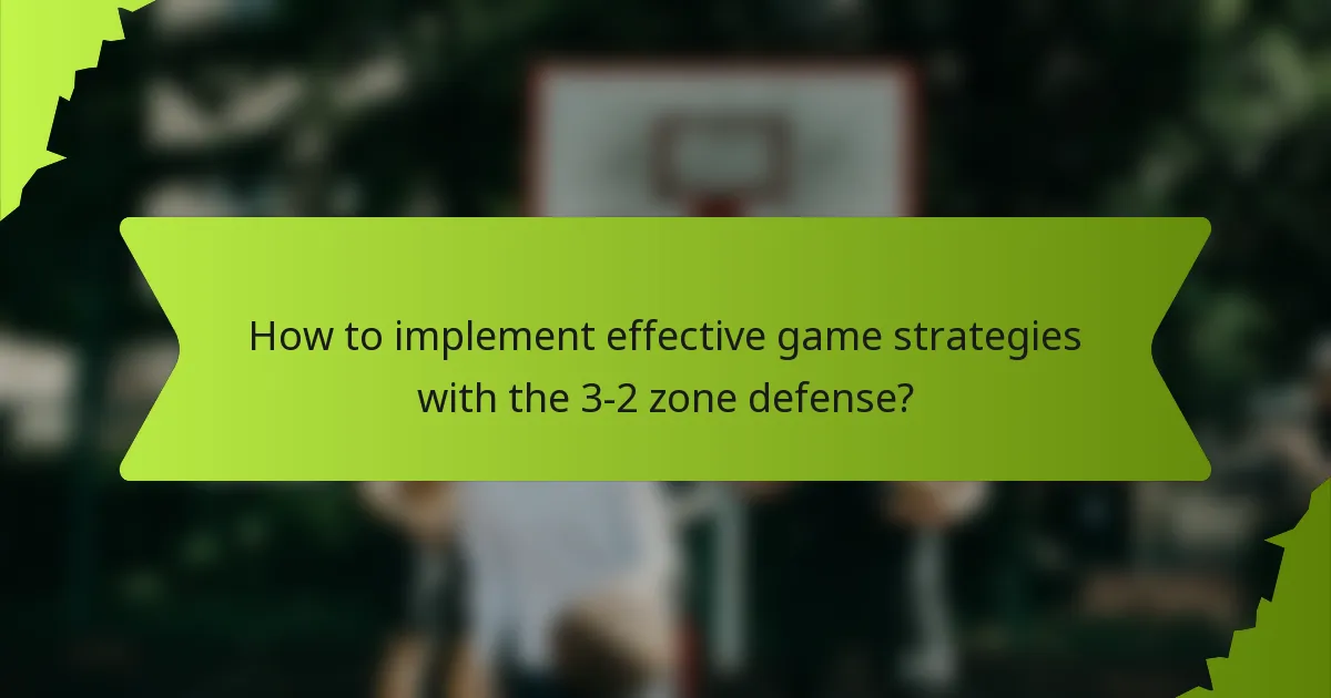 How to implement effective game strategies with the 3-2 zone defense?
