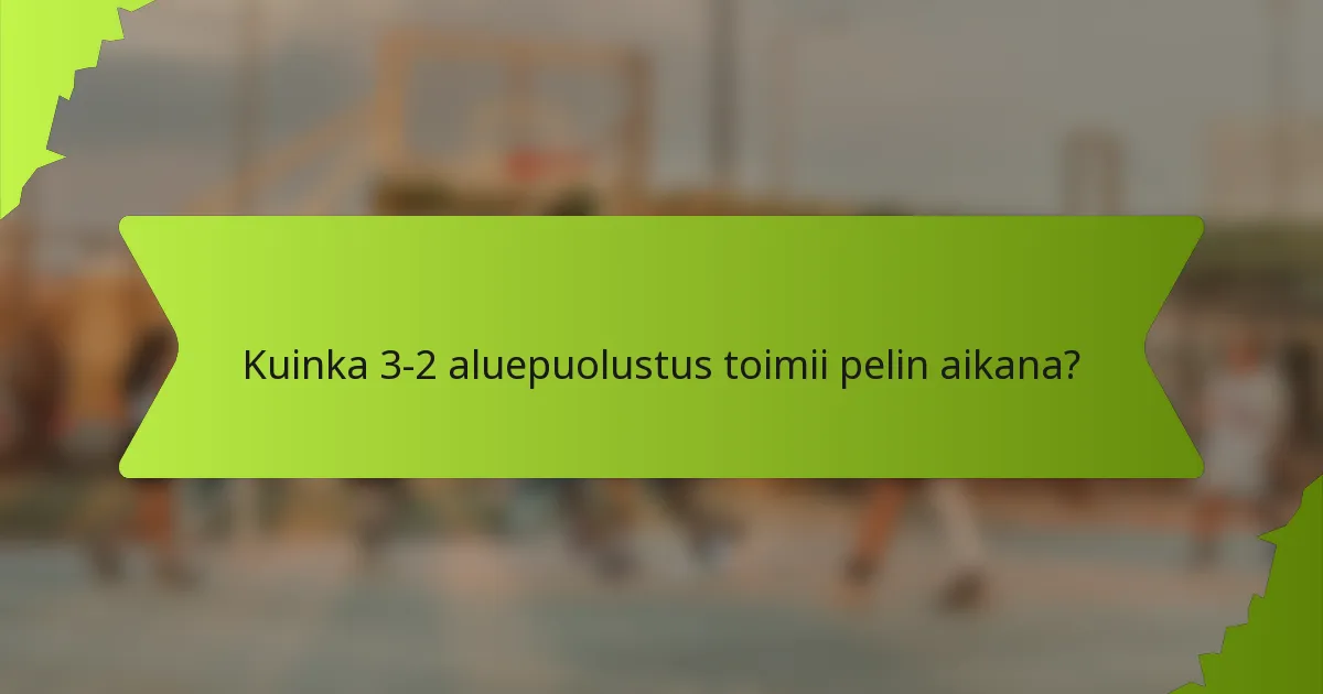 Kuinka 3-2 aluepuolustus toimii pelin aikana?