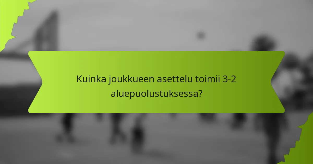 Kuinka joukkueen asettelu toimii 3-2 aluepuolustuksessa?