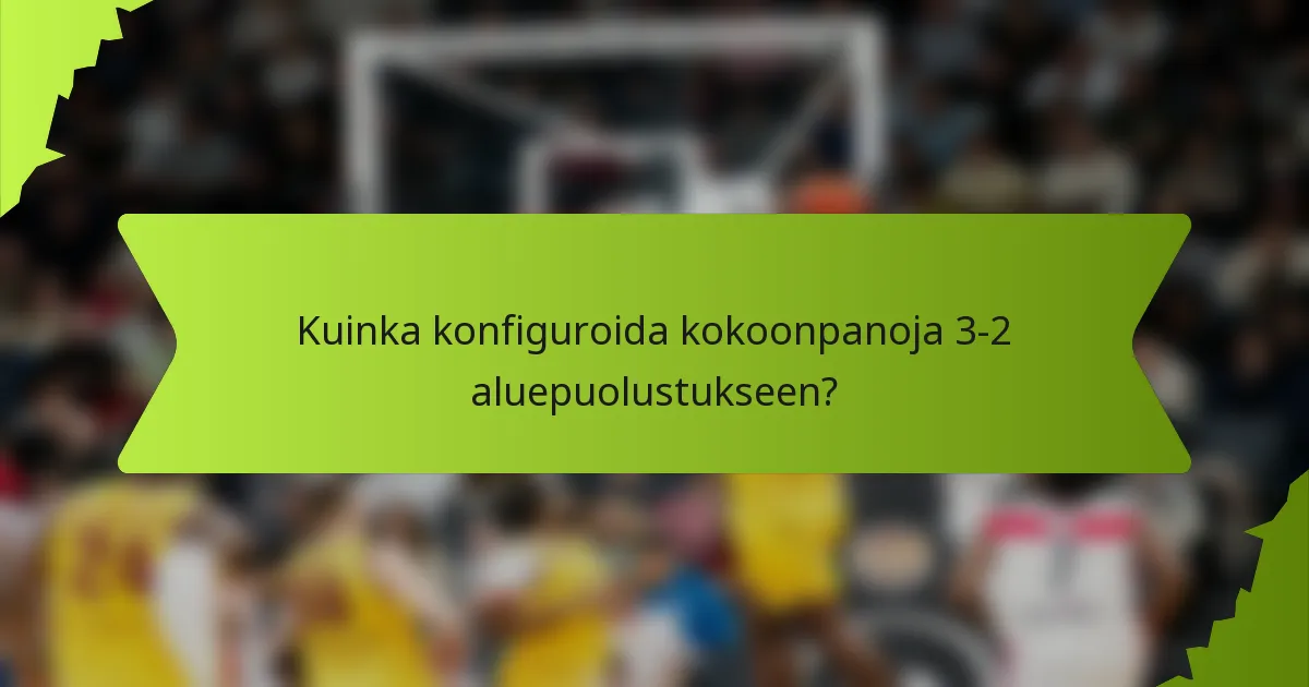 Kuinka konfiguroida kokoonpanoja 3-2 aluepuolustukseen?