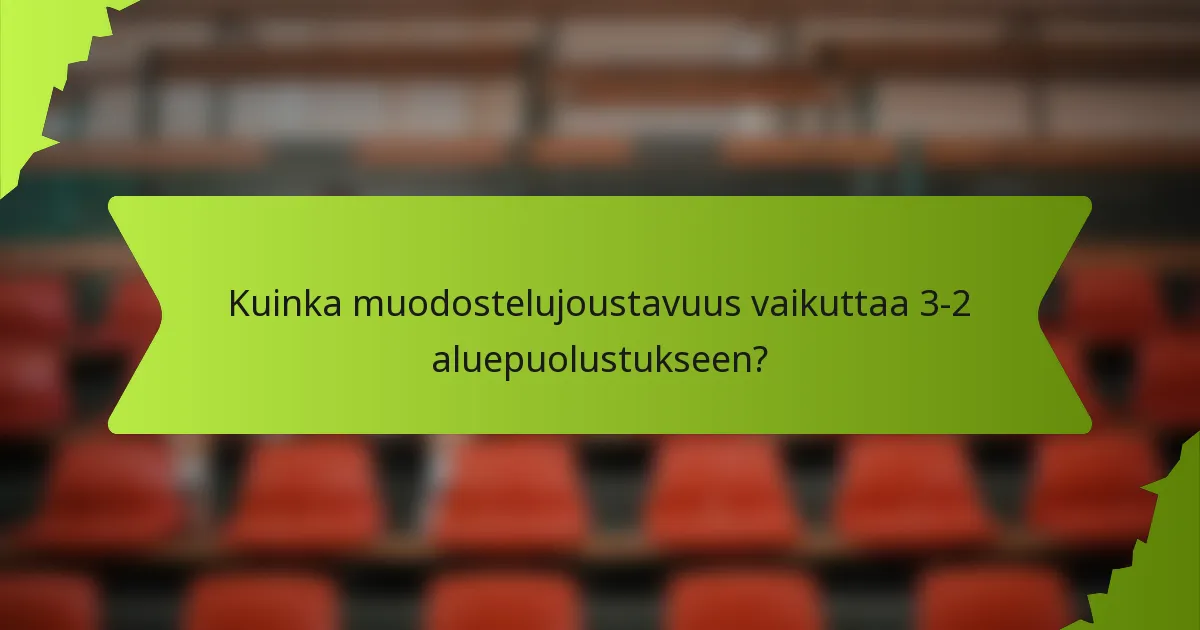 Kuinka muodostelujoustavuus vaikuttaa 3-2 aluepuolustukseen?