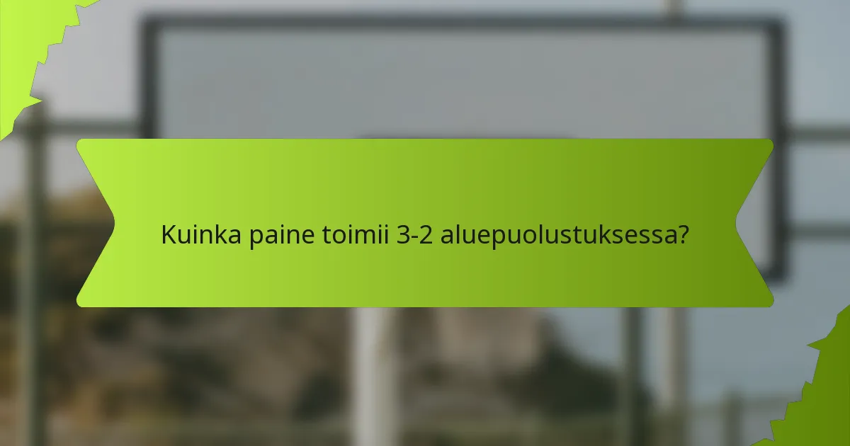 Kuinka paine toimii 3-2 aluepuolustuksessa?
