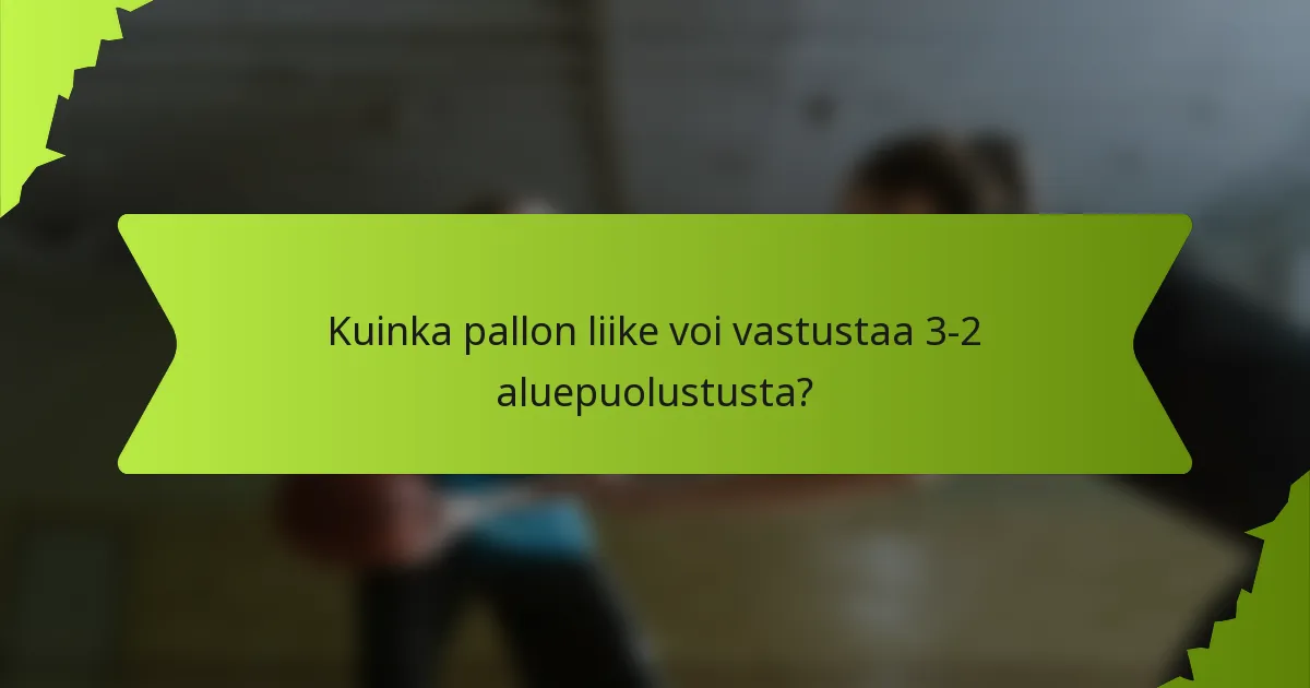 Kuinka pallon liike voi vastustaa 3-2 aluepuolustusta?