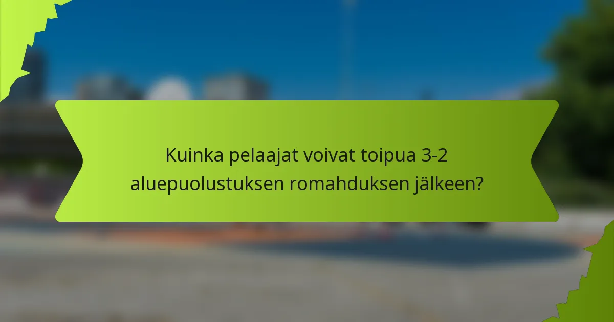 Kuinka pelaajat voivat toipua 3-2 aluepuolustuksen romahduksen jälkeen?