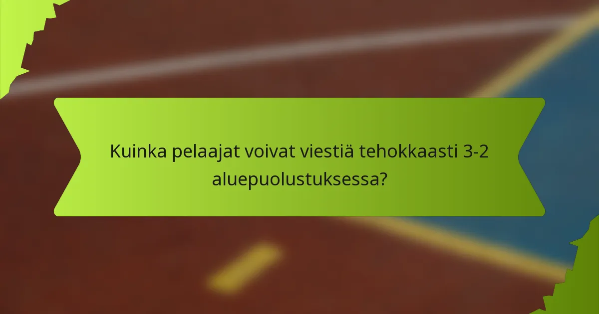 Kuinka pelaajat voivat viestiä tehokkaasti 3-2 aluepuolustuksessa?
