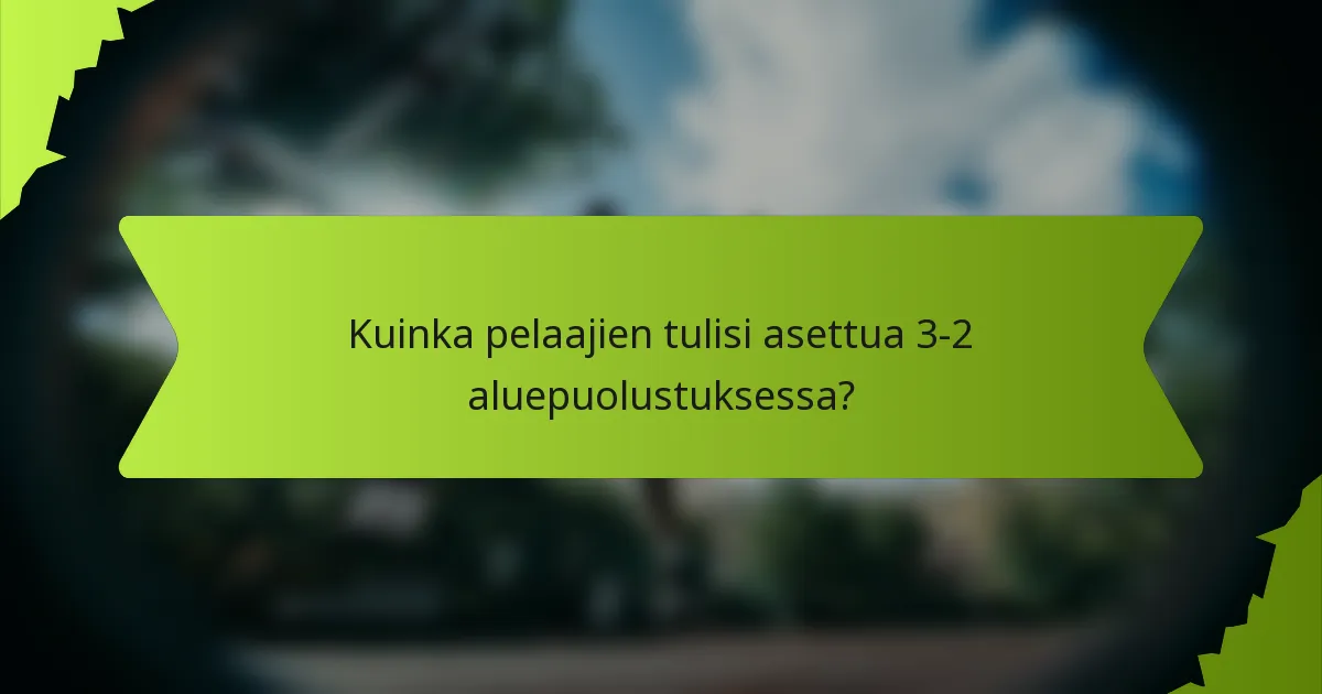 Kuinka pelaajien tulisi asettua 3-2 aluepuolustuksessa?