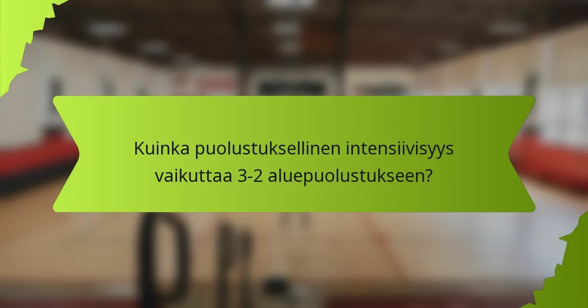 Kuinka puolustuksellinen intensiivisyys vaikuttaa 3-2 aluepuolustukseen?