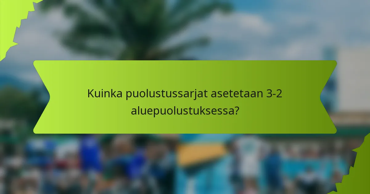 Kuinka puolustussarjat asetetaan 3-2 aluepuolustuksessa?