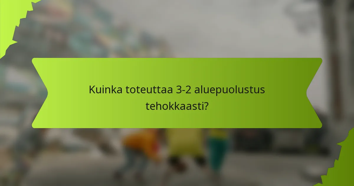 Kuinka toteuttaa 3-2 aluepuolustus tehokkaasti?