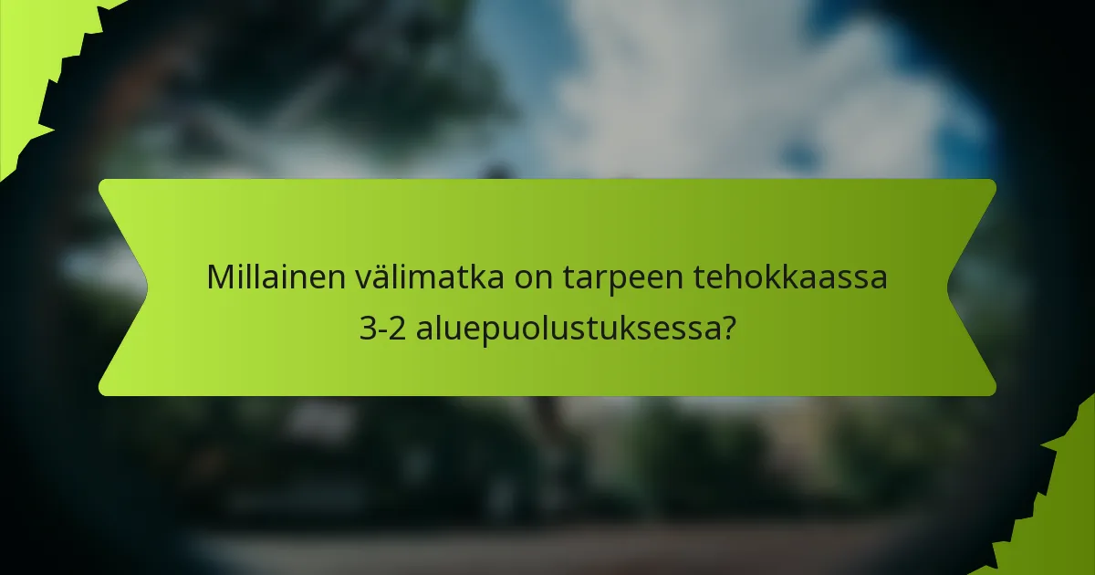 Millainen välimatka on tarpeen tehokkaassa 3-2 aluepuolustuksessa?
