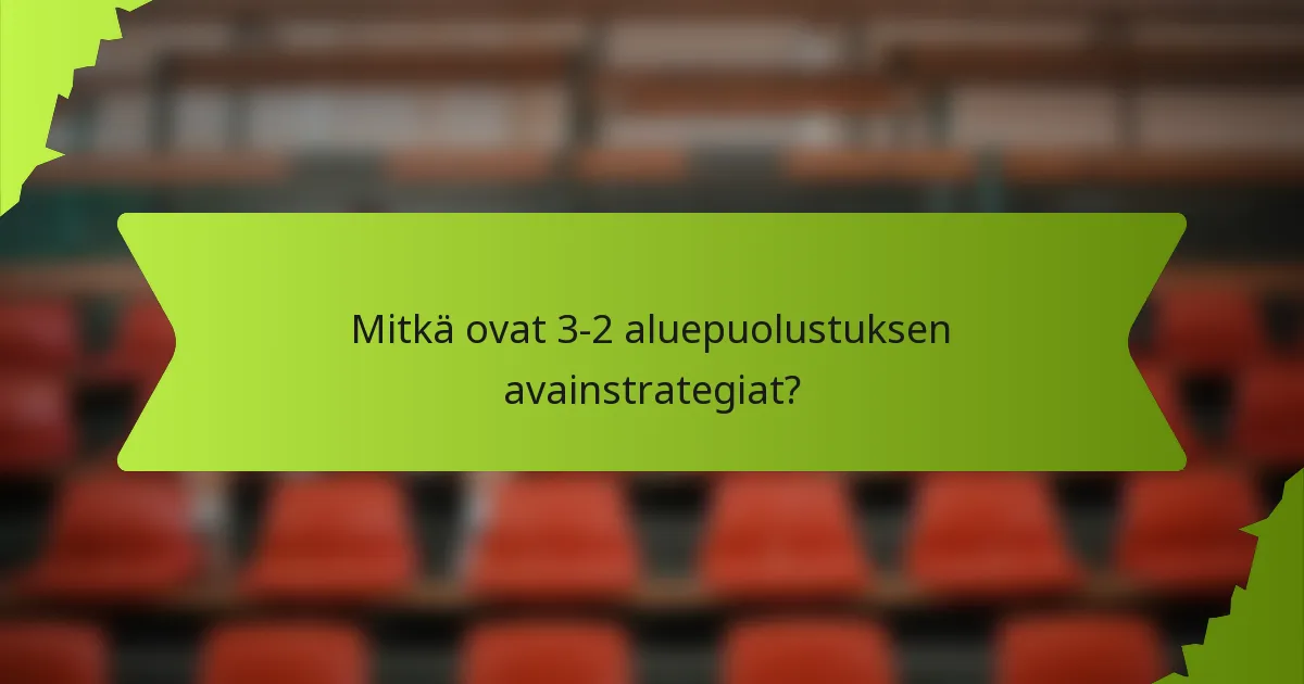 Mitkä ovat 3-2 aluepuolustuksen avainstrategiat?