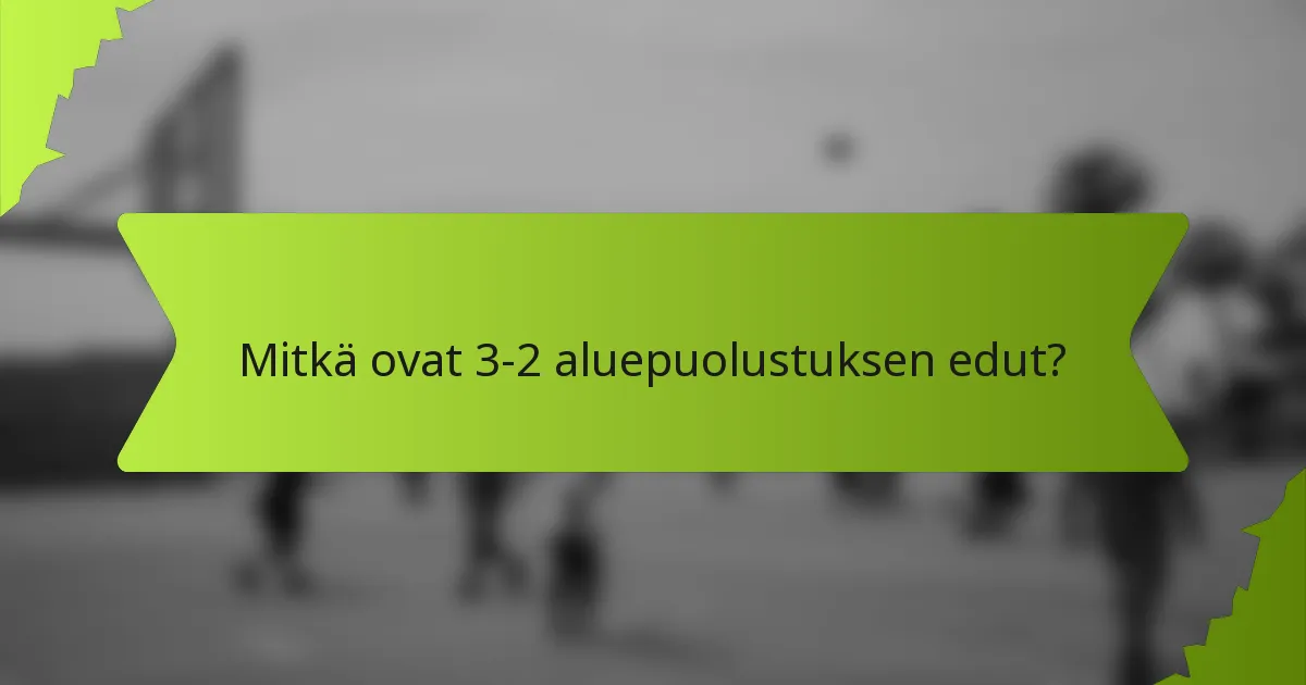Mitkä ovat 3-2 aluepuolustuksen edut?