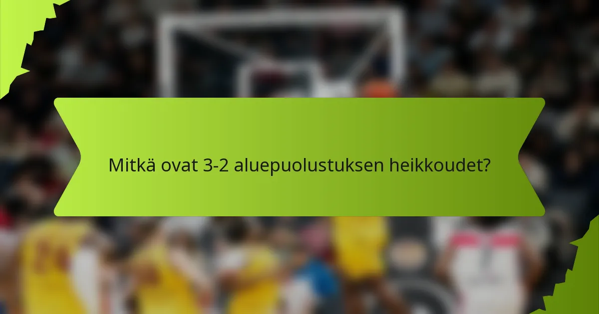 Mitkä ovat 3-2 aluepuolustuksen heikkoudet?