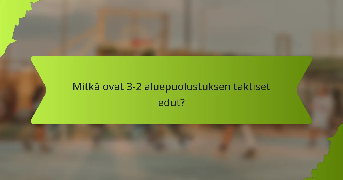 Mitkä ovat 3-2 aluepuolustuksen taktiset edut?
