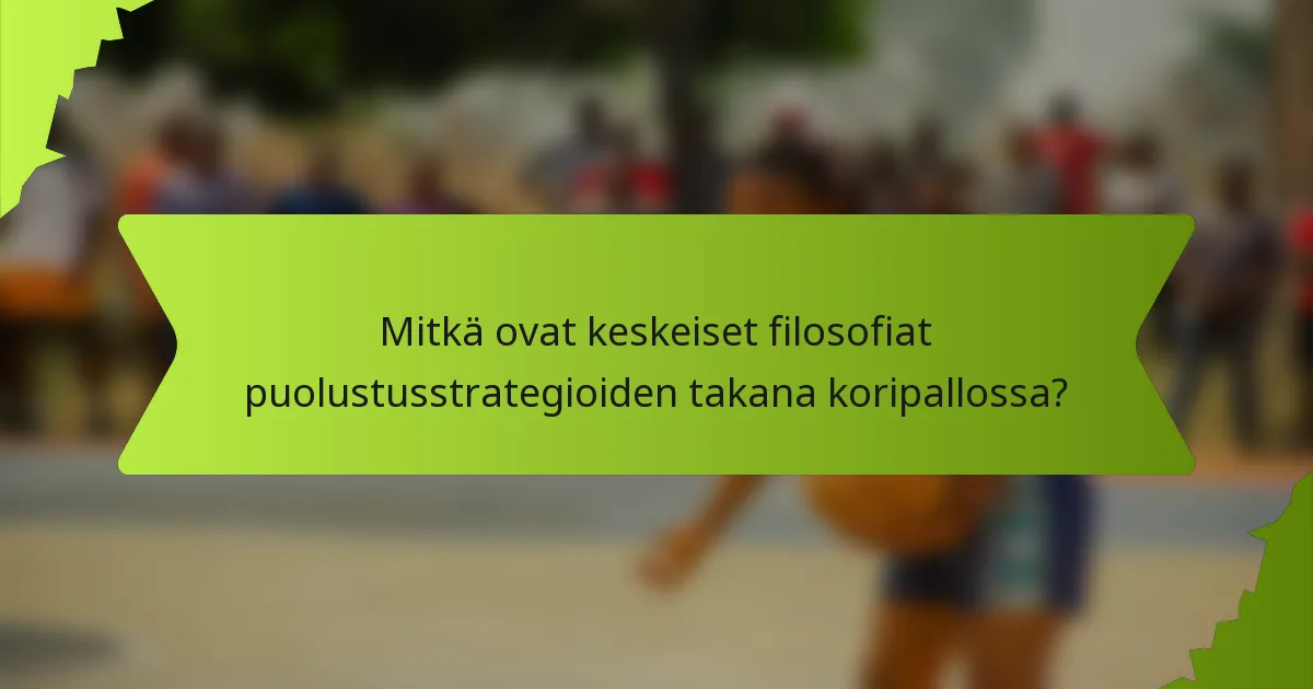 Mitkä ovat keskeiset filosofiat puolustusstrategioiden takana koripallossa?