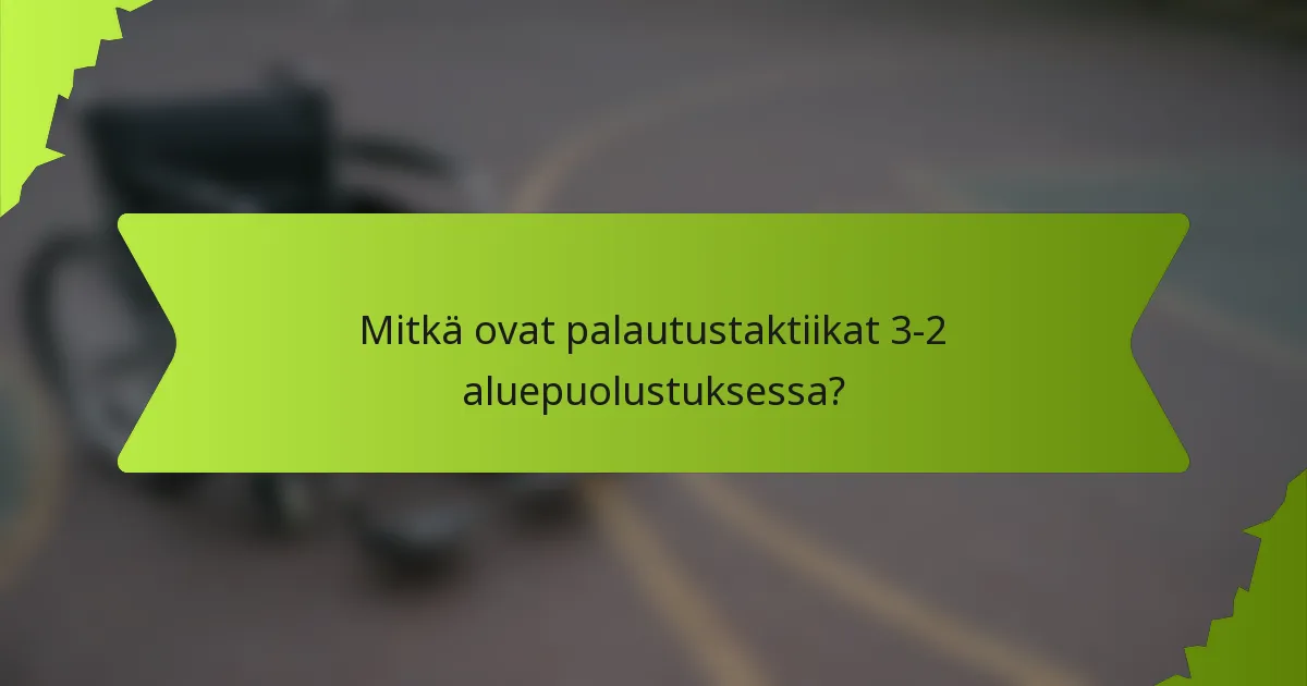 Mitkä ovat palautustaktiikat 3-2 aluepuolustuksessa?