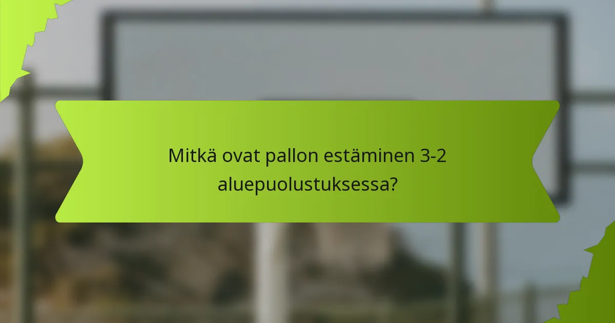 Mitkä ovat pallon estäminen 3-2 aluepuolustuksessa?