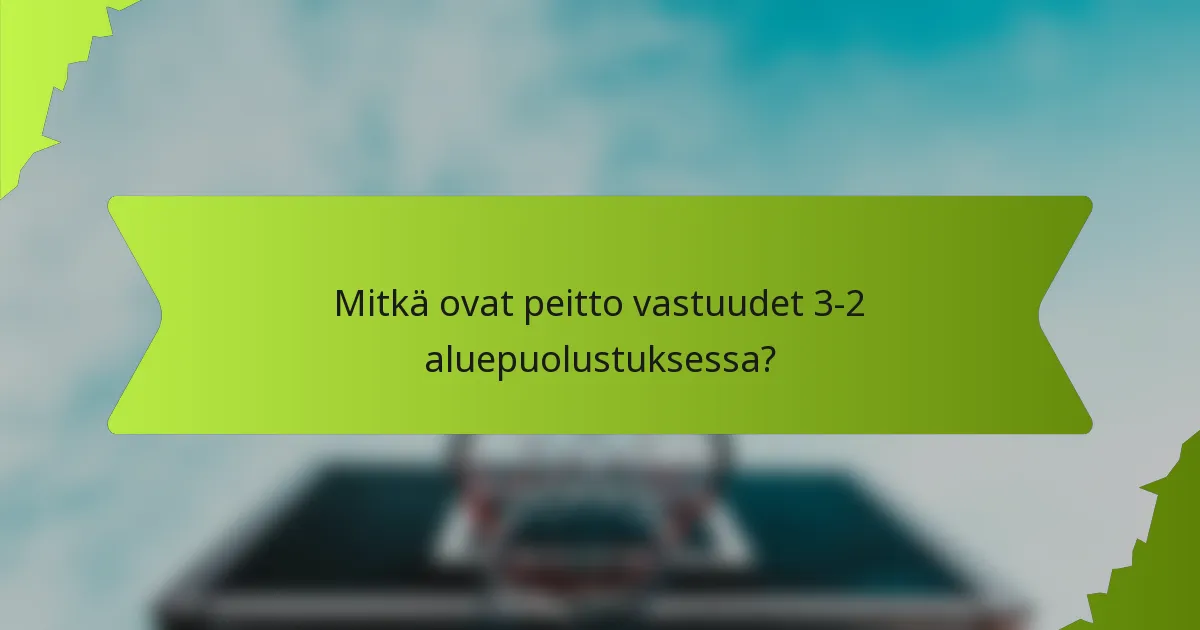 Mitkä ovat peitto vastuudet 3-2 aluepuolustuksessa?