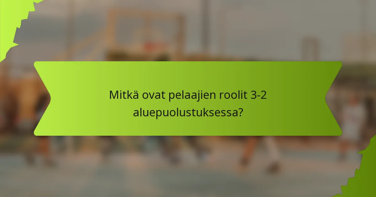 Mitkä ovat pelaajien roolit 3-2-aluepuolustuksessa?