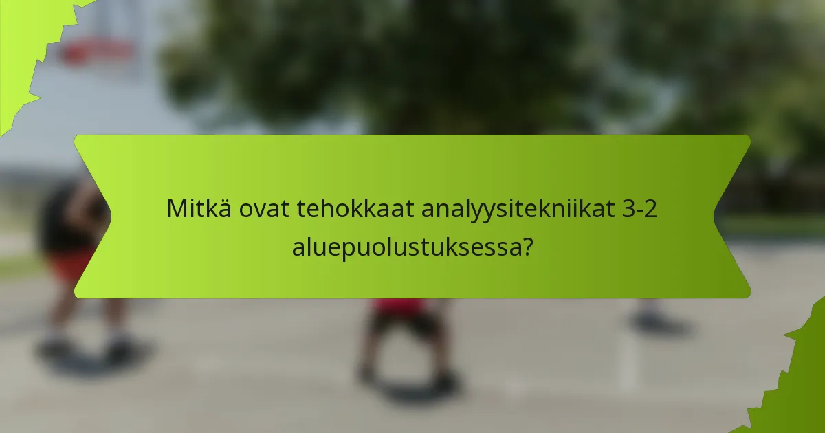 Mitkä ovat tehokkaat analyysitekniikat 3-2 aluepuolustuksessa?