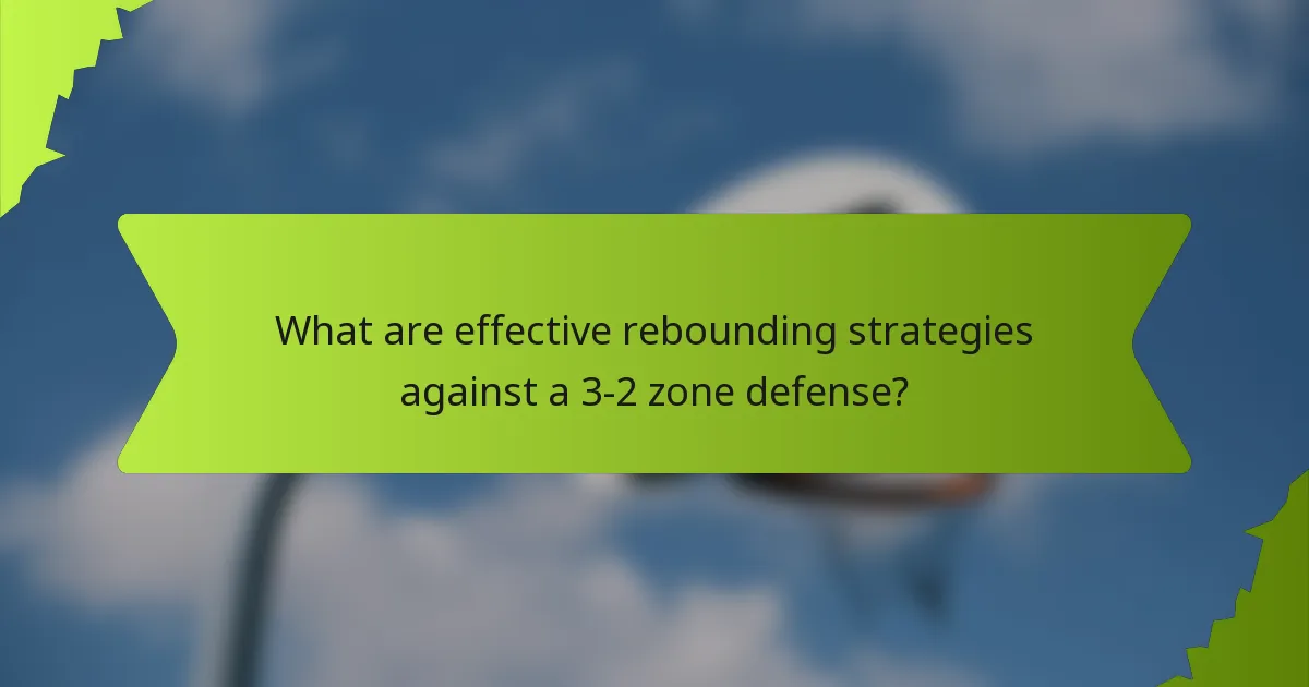 What are effective rebounding strategies against a 3-2 zone defense?