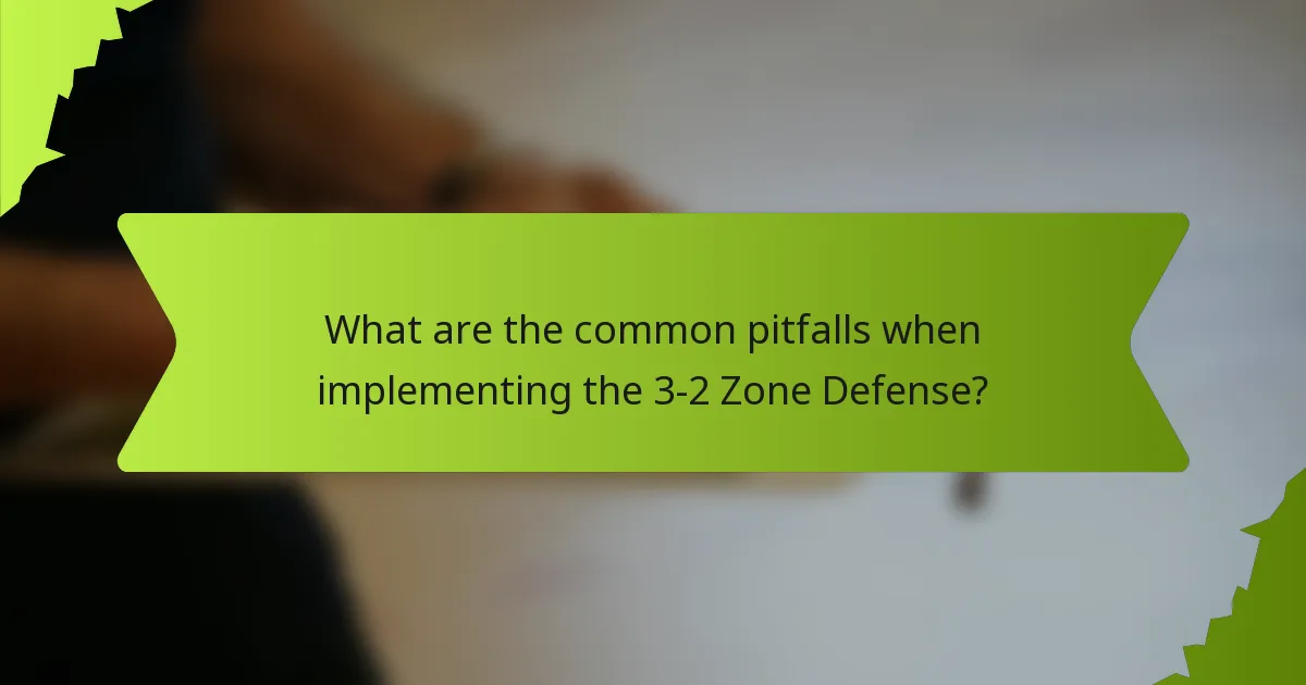 What are the common pitfalls when implementing the 3-2 Zone Defense?