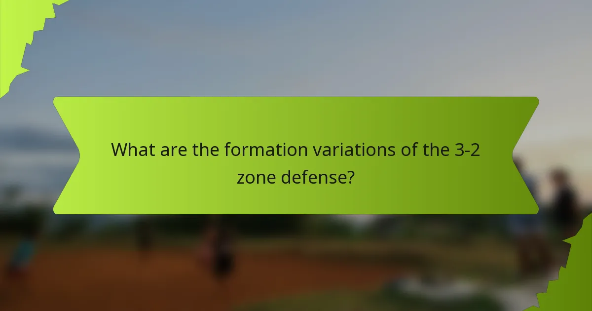 What are the formation variations of the 3-2 zone defense?