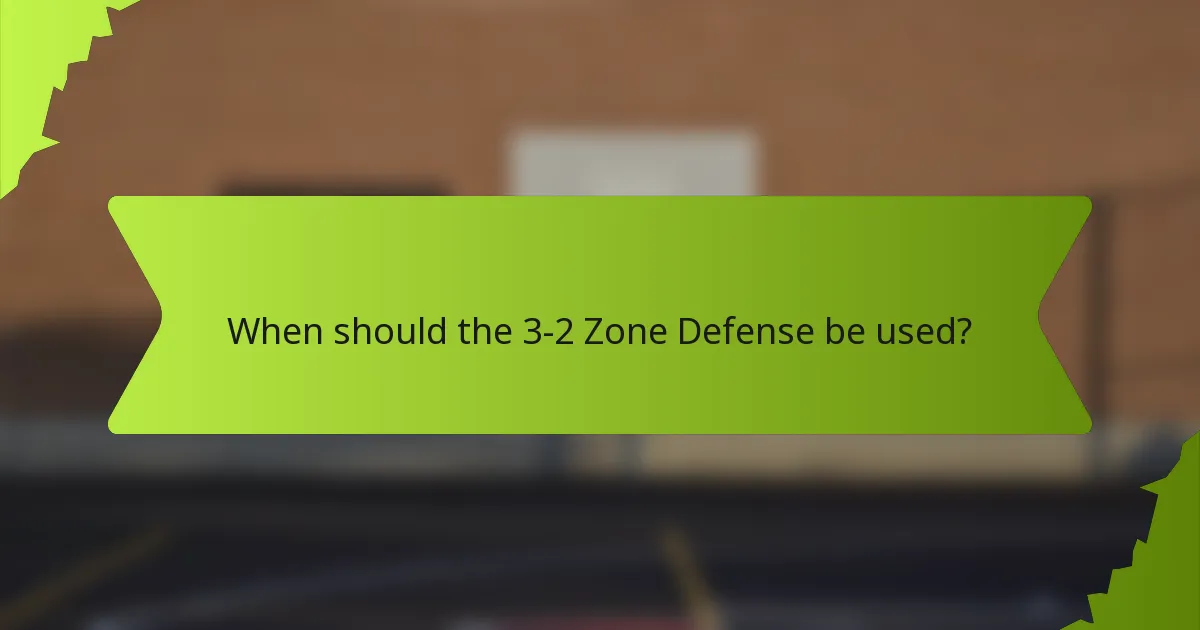 When should the 3-2 Zone Defense be used?